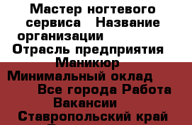 Мастер ногтевого сервиса › Название организации ­ EStrella › Отрасль предприятия ­ Маникюр › Минимальный оклад ­ 20 000 - Все города Работа » Вакансии   . Ставропольский край,Лермонтов г.